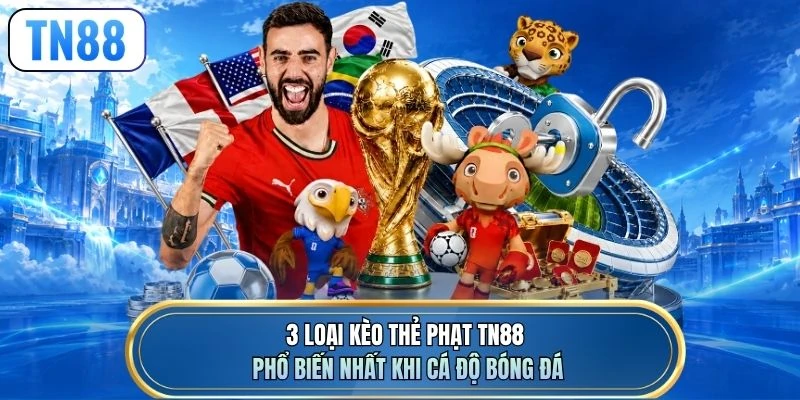3 loại kèo thẻ phạt TN88 phổ biến nhất khi cá độ bóng đá