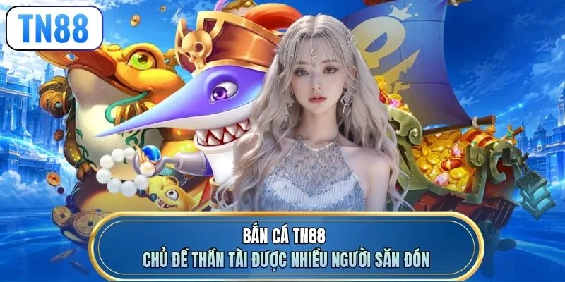 Bắn cá TN88 chủ đề Thần Tài được nhiều người săn đón