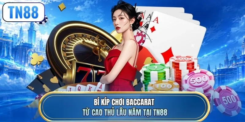 Bí kíp chơi Baccarat từ cao thủ lâu năm tại TN88