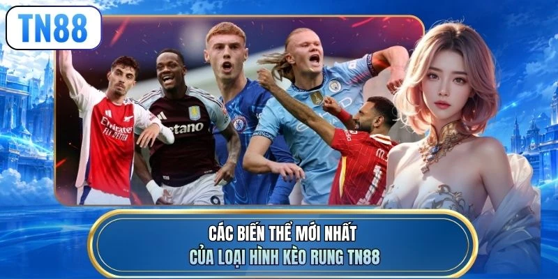 Các biến thể mới nhất của loại hình kèo rung TN88