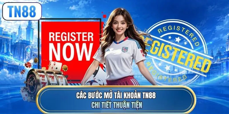 Các bước mở tài khoản TN88 chi tiết thuận tiện