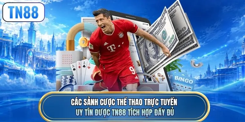 Các sảnh cược thể thao trực tuyến uy tín được TN88 tích hợp đầy đủ