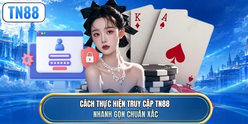 Cách thực hiện truy cập TN88 nhanh gọn chuẩn xác