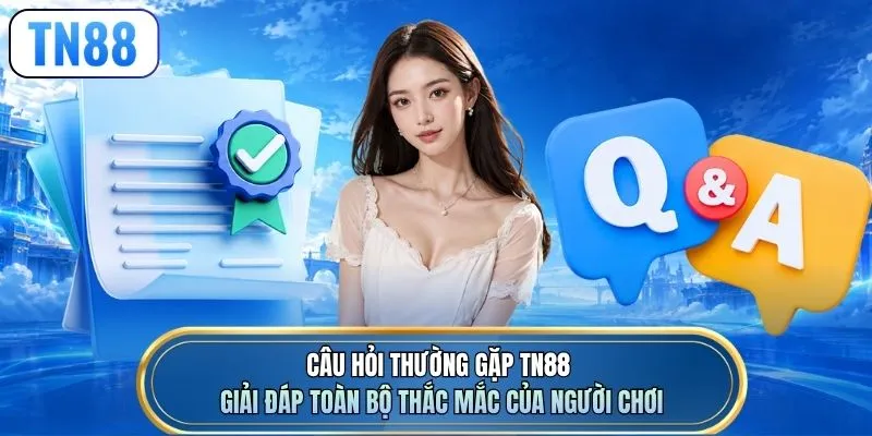Câu hỏi thường gặp TN88 giải đáp toàn bộ thắc mắc của người chơi
