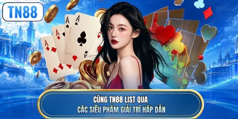 Cùng TN88 list qua các siêu phẩm giải trí hấp dẫn
