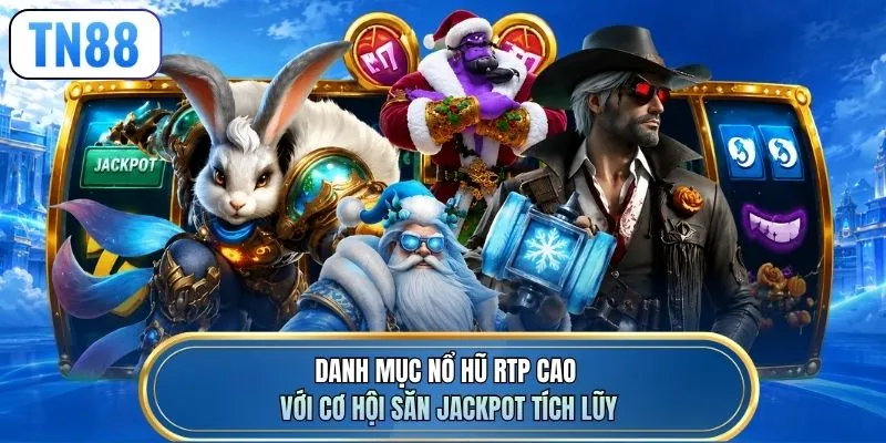 Danh mục nổ hũ RTP cao với cơ hội săn Jackpot tích lũy