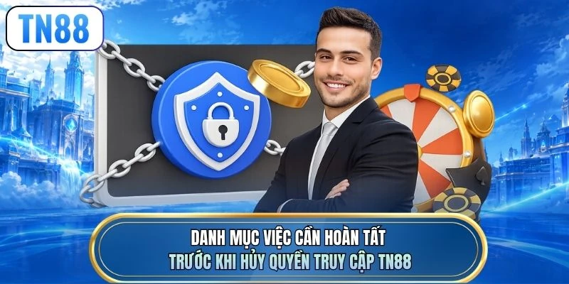 Danh mục việc cần hoàn tất trước khi hủy quyền truy cập TN88