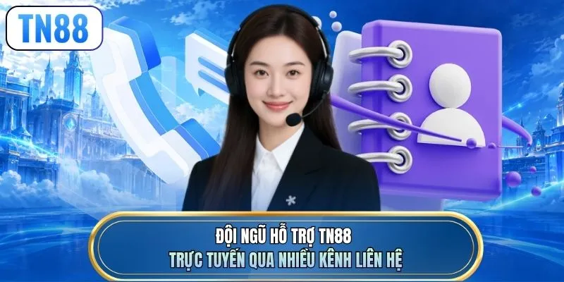 Đội ngũ hỗ trợ TN88 trực tuyến qua nhiều kênh liên hệ