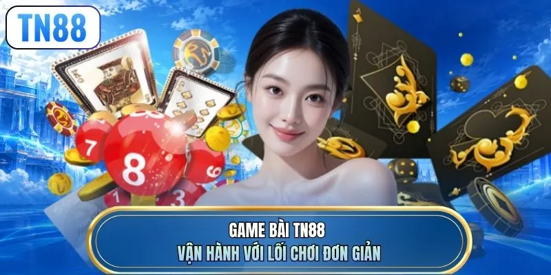 Game bài TN88 vận hành với lối chơi đơn giản