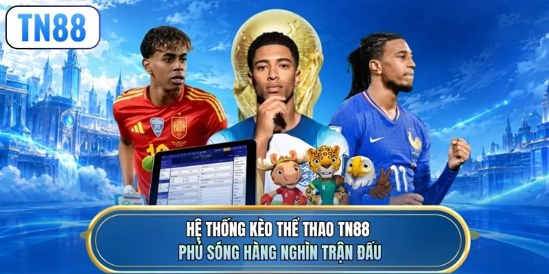 Hệ thống kèo thể thao TN88 phủ sóng hàng nghìn trận đấu