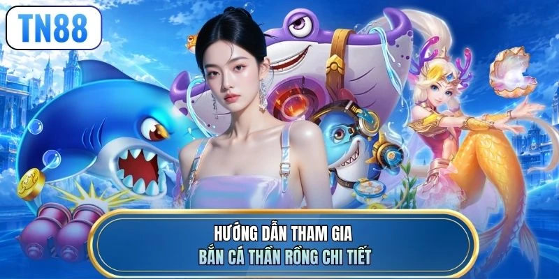 Hướng dẫn tham gia bắn cá Thần Rồng chi tiết
