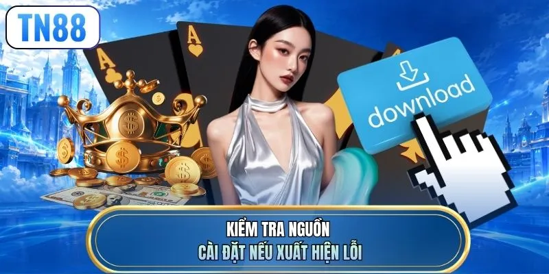Kiểm tra nguồn cài đặt nếu xuất hiện lỗi