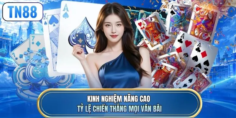 Kinh nghiệm nâng cao tỷ lệ chiến thắng mọi ván bài