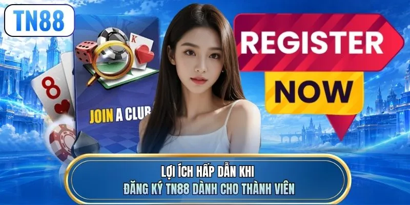 Lợi ích hấp dẫn khi đăng ký TN88 dành cho thành viên