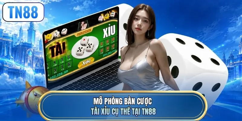 Mô phỏng bàn cược tài xỉu cụ thể tại TN88