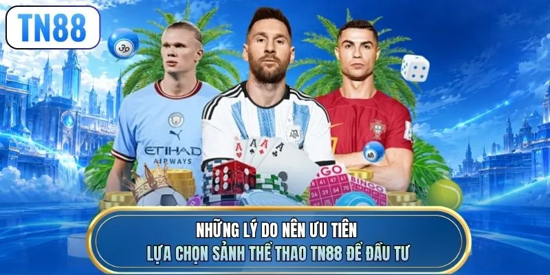 Những lý do nên ưu tiên lựa chọn sảnh thể thao TN88 để đầu tư