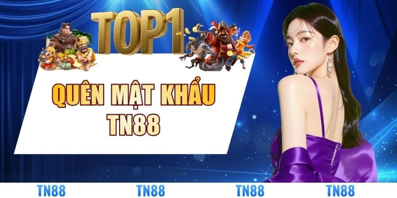 Quên Mật Khẩu TN88 - Hướng Dẫn Lấy Lại Tài Khoản Nhanh Chóng
