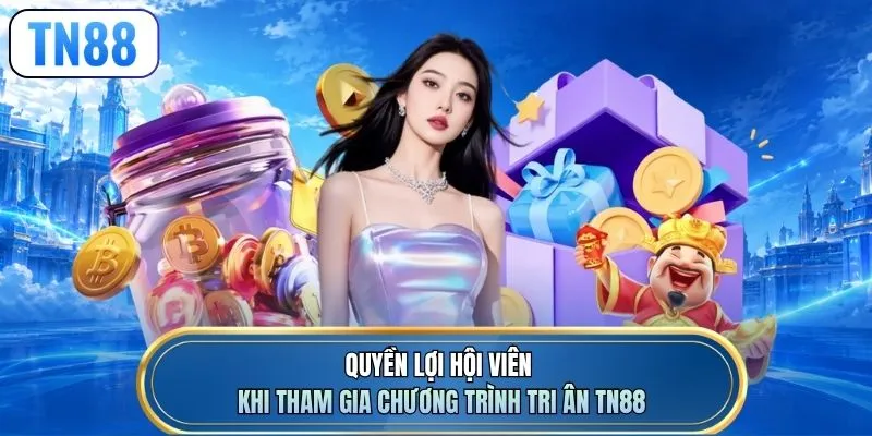 Quyền lợi hội viên khi tham gia chương trình tri ân TN88
