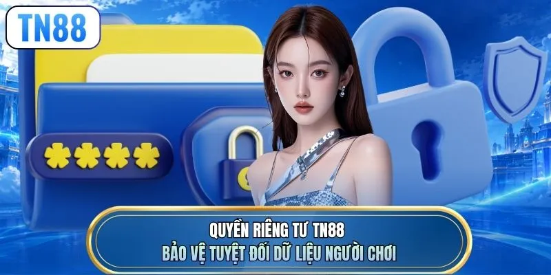 Quyền riêng tư TN88 bảo vệ tuyệt đối dữ liệu người chơi