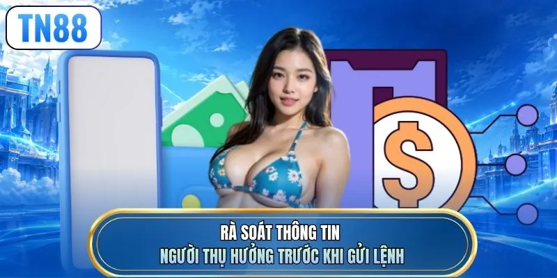 Rà soát thông tin người thụ hưởng trước khi gửi lệnh