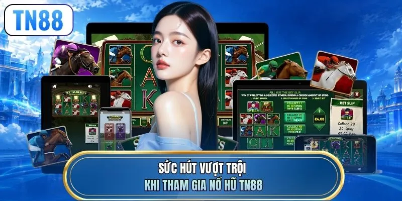 Sức hút vượt trội khi tham gia nổ hũ TN88