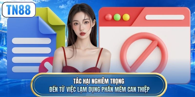 Tác hại nghiêm trọng đến từ việc lạm dụng phần mềm can thiệp