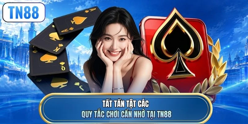 Tất tần tật các quy tắc chơi cần nhớ tại TN88