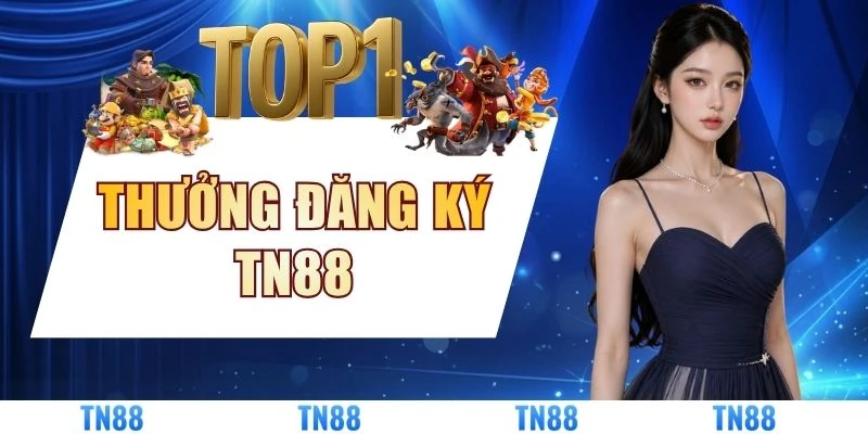 Thưởng Đăng Ký TN88 - Tìm Hiểu Thể Lệ Và Điều Khoản Áp Dụng
