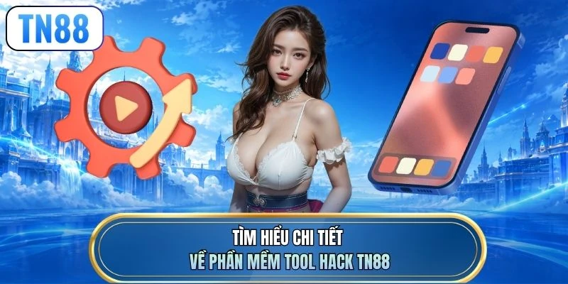 Tìm hiểu chi tiết về phần mềm tool hack TN88