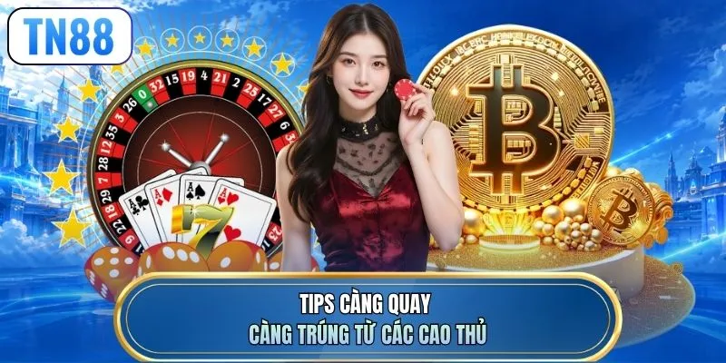 Tips càng quay càng trúng từ các cao thủ