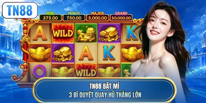 TN88 bật mí 3 bí quyết quay hũ thắng lớn