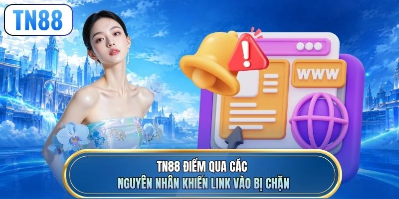 TN88 điểm qua các nguyên nhân khiến link vào bị chặn