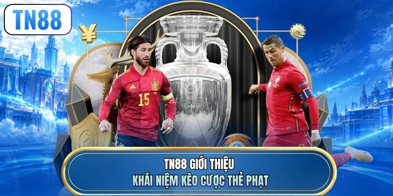 TN88 giới thiệu khái niệm kèo cược thẻ phạt