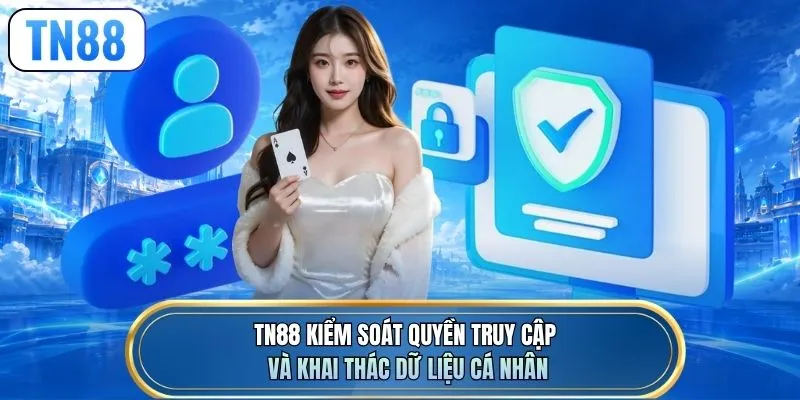 TN88 kiểm soát quyền truy cập và khai thác dữ liệu cá nhân