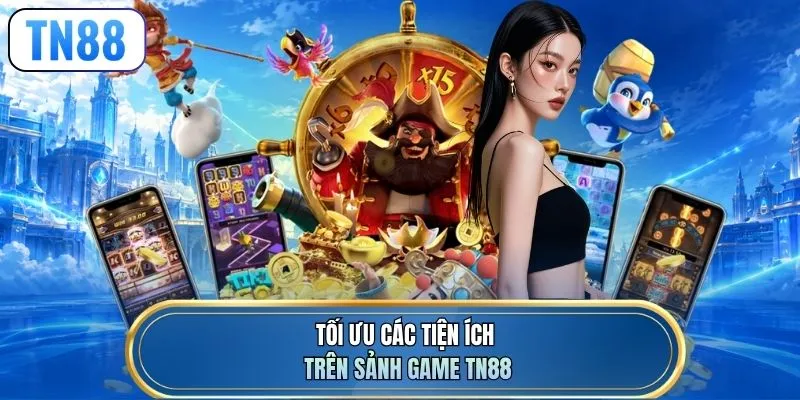 Tối ưu các tiện ích trên sảnh game TN88