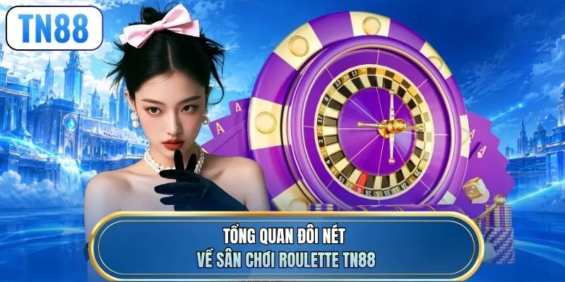 Tổng quan đôi nét về sân chơi roulette TN88