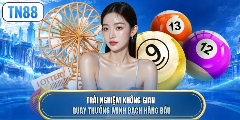 Trải nghiệm không gian quay thưởng minh bạch hàng đầu