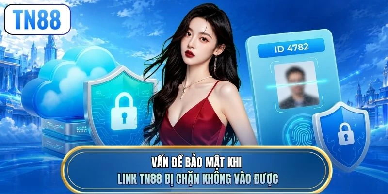 Vấn đề bảo mật khi link TN88 bị chặn không vào được