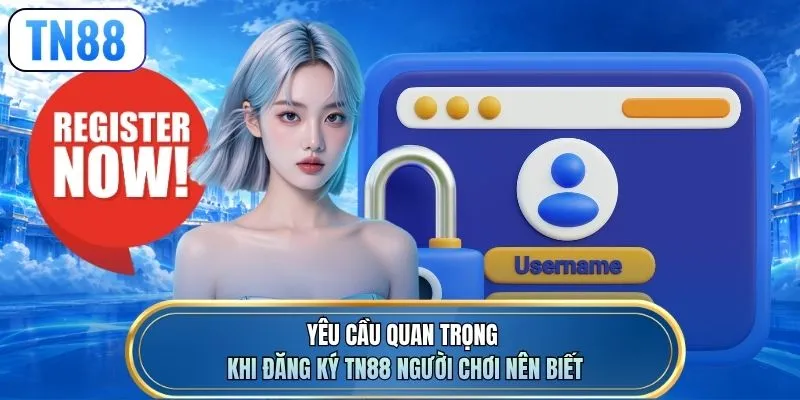 Yêu cầu quan trọng khi đăng ký TN88 người chơi nên biết