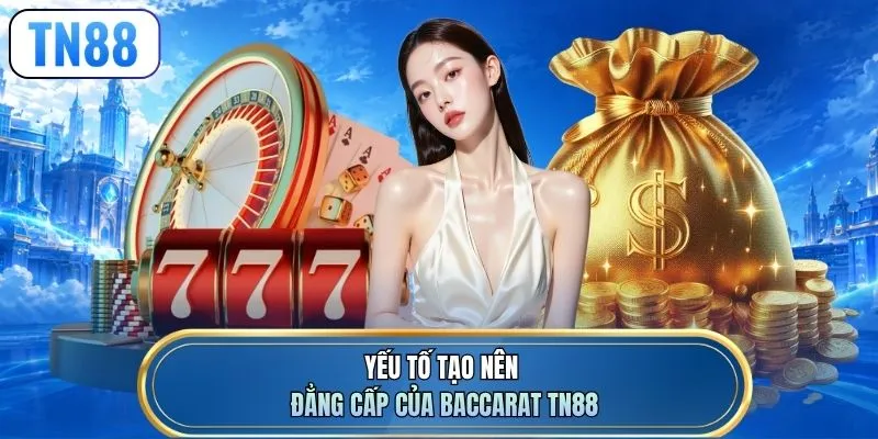 Yếu tố tạo nên đẳng cấp của Baccarat TN88